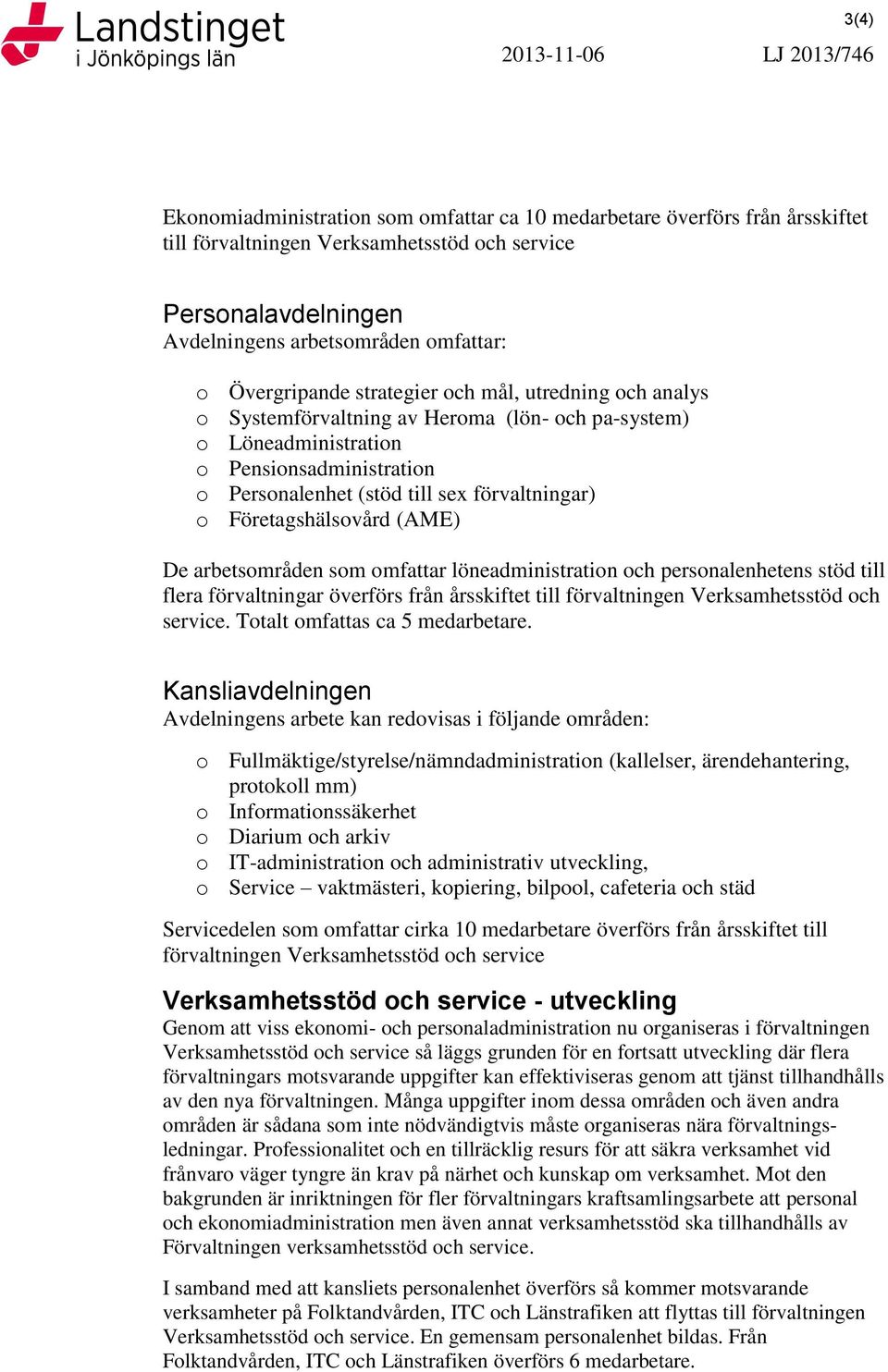 Företagshälsovård (AME) De arbetsområden som omfattar löneadministration och personalenhetens stöd till flera förvaltningar överförs från årsskiftet till förvaltningen Verksamhetsstöd och service.