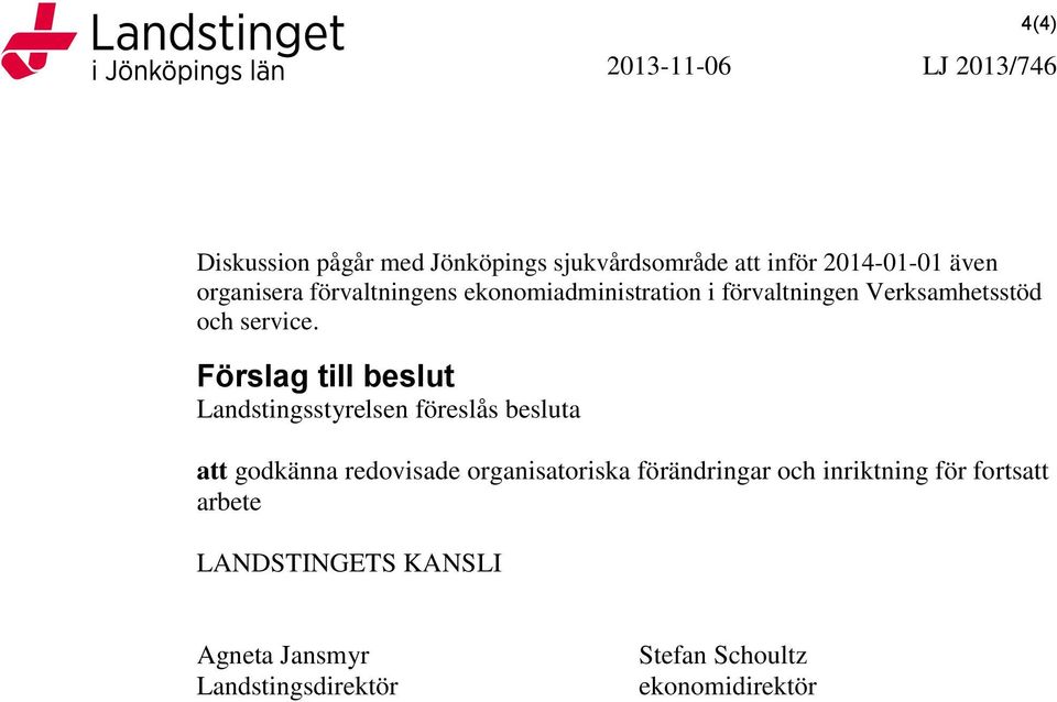 Förslag till beslut Landstingsstyrelsen föreslås besluta att godkänna redovisade organisatoriska