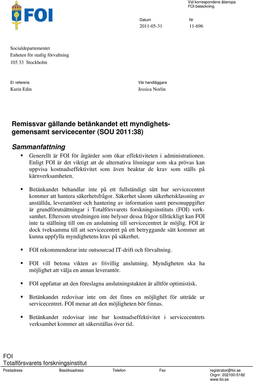 Enligt FOI är det viktigt att de alternativa lösningar som ska prövas kan uppvisa kostnadseffektivitet som även beaktar de krav som ställs på kärnverksamheten.