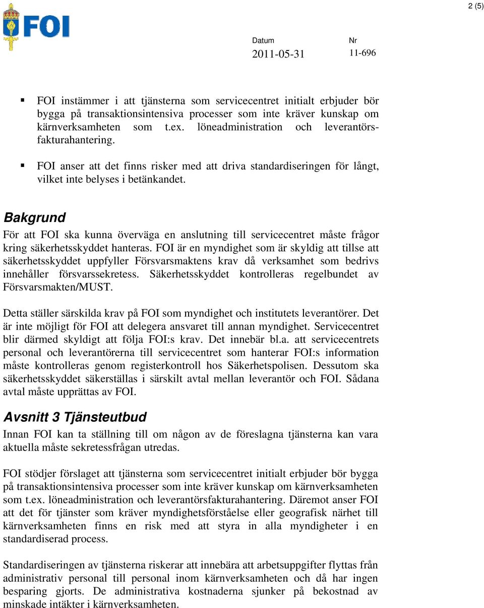 Bakgrund För att FOI ska kunna överväga en anslutning till servicecentret måste frågor kring säkerhetsskyddet hanteras.