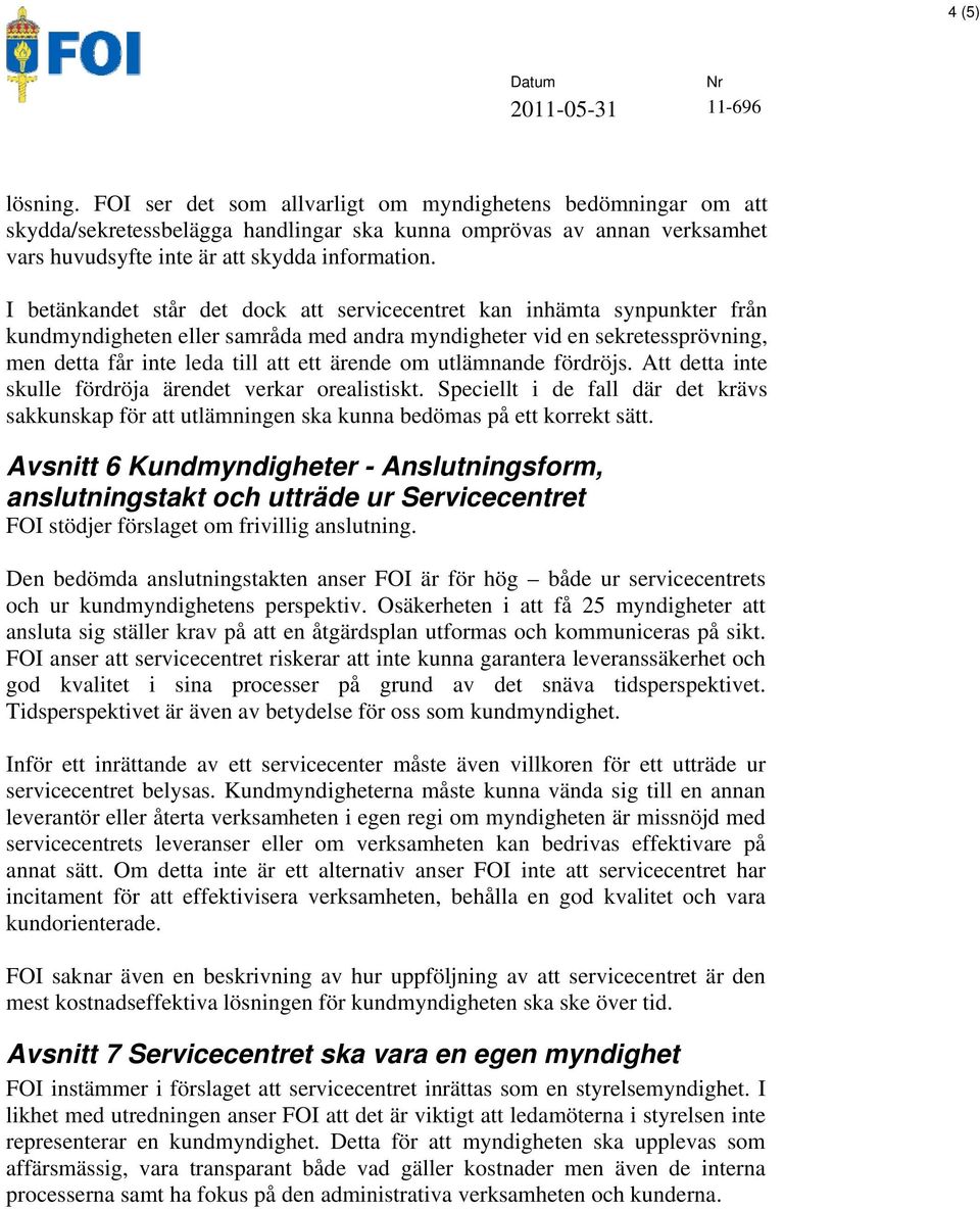 utlämnande fördröjs. Att detta inte skulle fördröja ärendet verkar orealistiskt. Speciellt i de fall där det krävs sakkunskap för att utlämningen ska kunna bedömas på ett korrekt sätt.