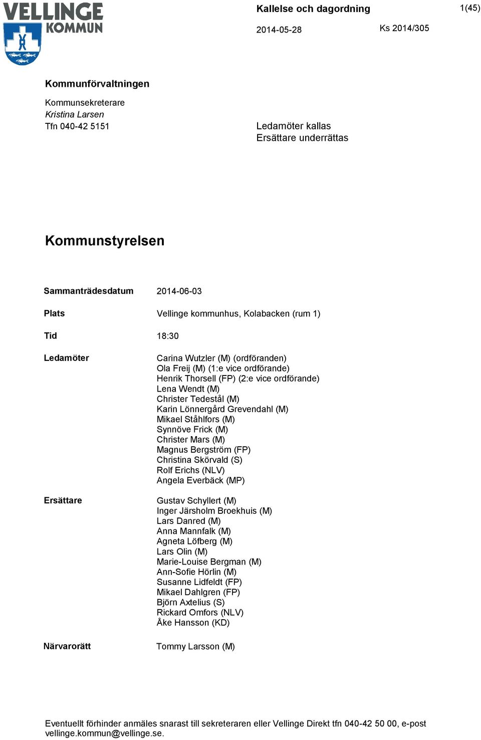 Grevendahl (M) Mikael Ståhlfors (M) Synnöve Frick (M) Christer Mars (M) Magnus Bergström (FP) Christina Skörvald (S) Rolf Erichs (NLV) Angela Everbäck (MP) Gustav Schyllert (M) Inger Järsholm