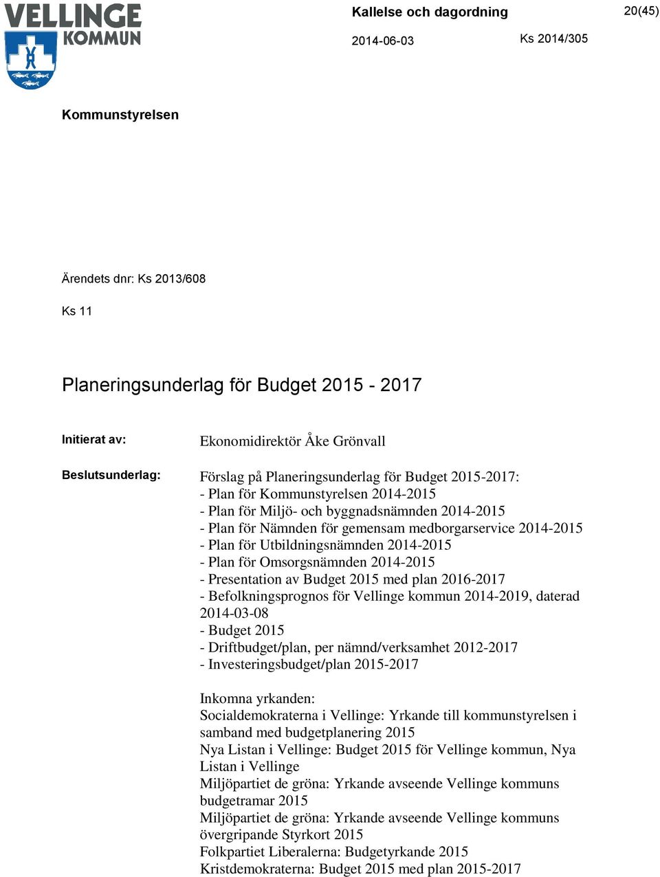 Budget 2015 med plan 2016-2017 - Befolkningsprognos för Vellinge kommun 2014-2019, daterad 2014-03-08 - Budget 2015 - Driftbudget/plan, per nämnd/verksamhet 2012-2017 - Investeringsbudget/plan