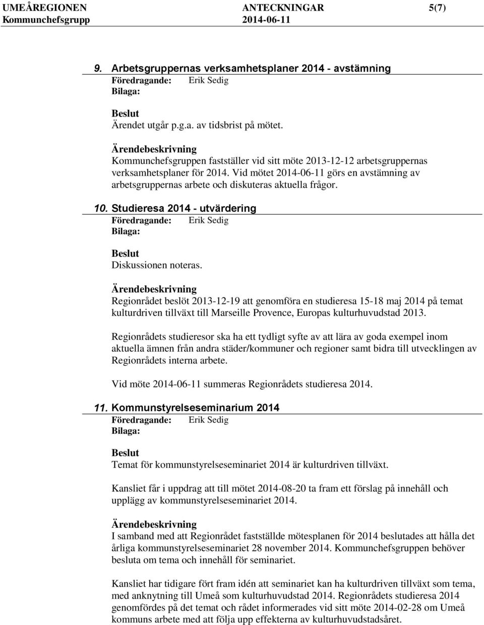 10. Studieresa 2014 - utvärdering Diskussionen noteras.