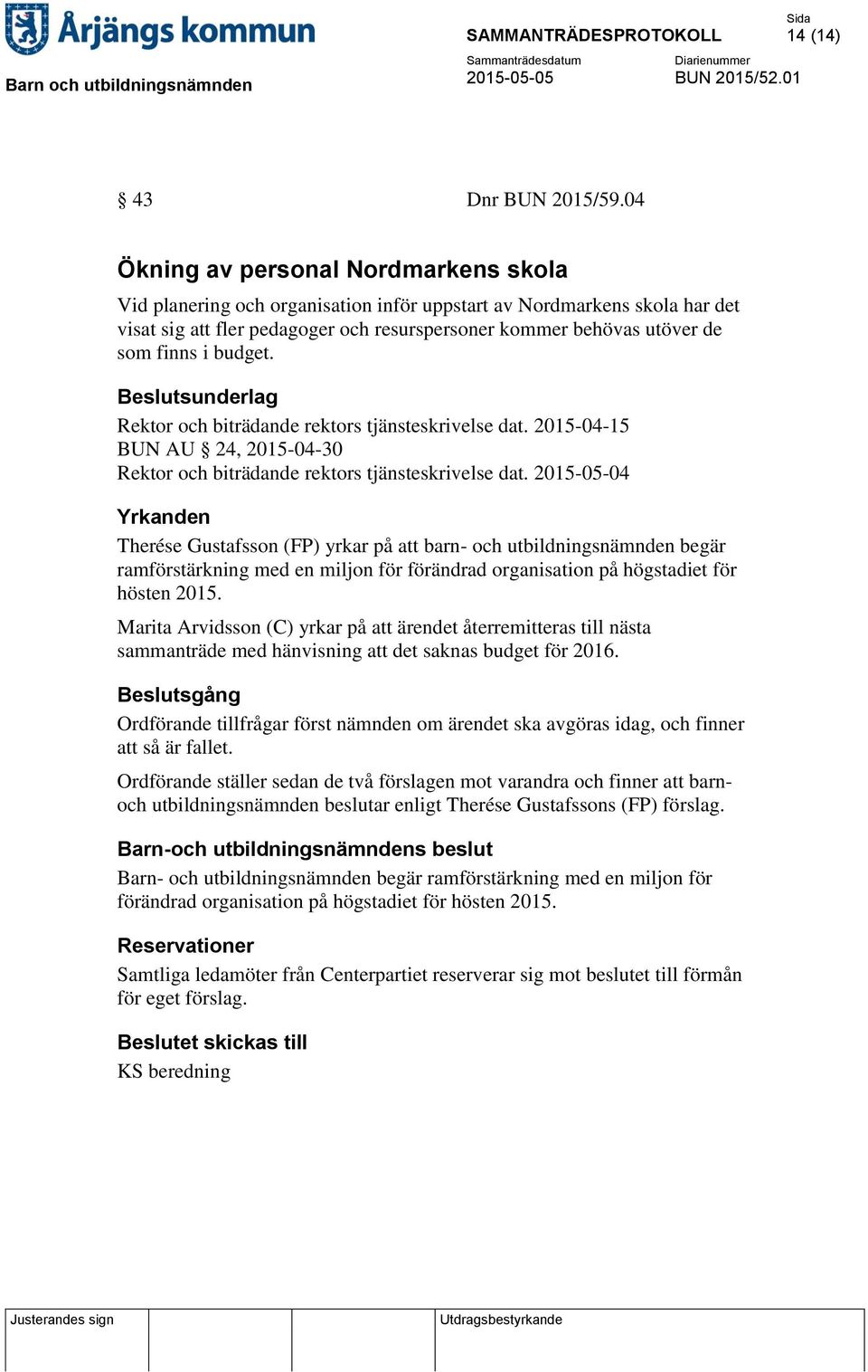 budget. Beslutsunderlag Rektor och biträdande rektors tjänsteskrivelse dat. 2015-04-15 BUN AU 24, 2015-04-30 Rektor och biträdande rektors tjänsteskrivelse dat.