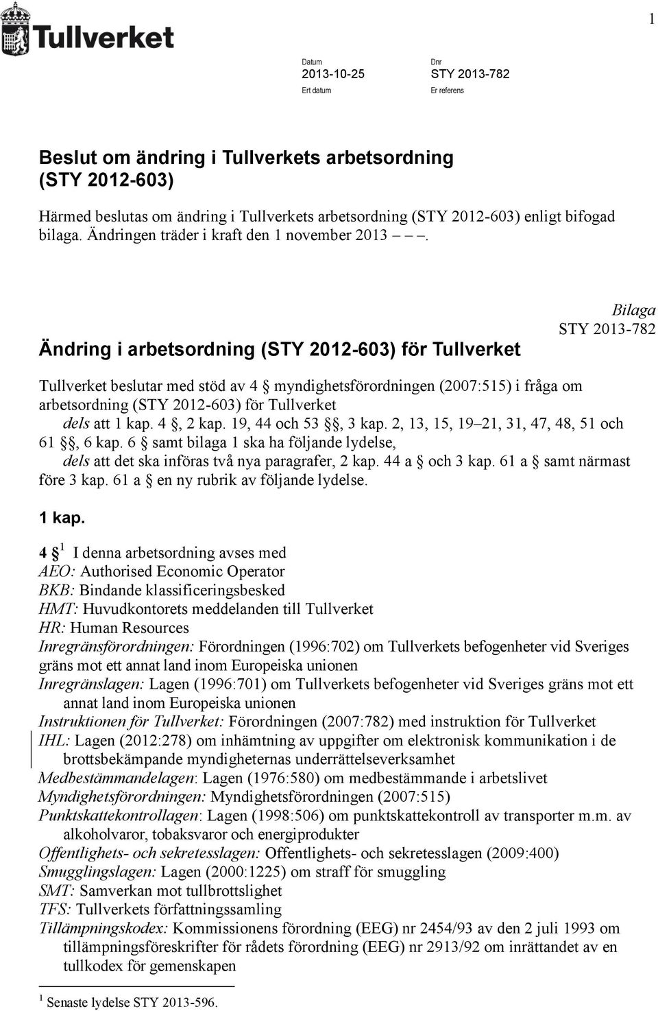 Ändring i arbetsordning (STY 2012-603) för Tullverket Bilaga STY 2013-782 Tullverket beslutar med stöd av 4 myndighetsförordningen (2007:515) i fråga om arbetsordning (STY 2012-603) för Tullverket