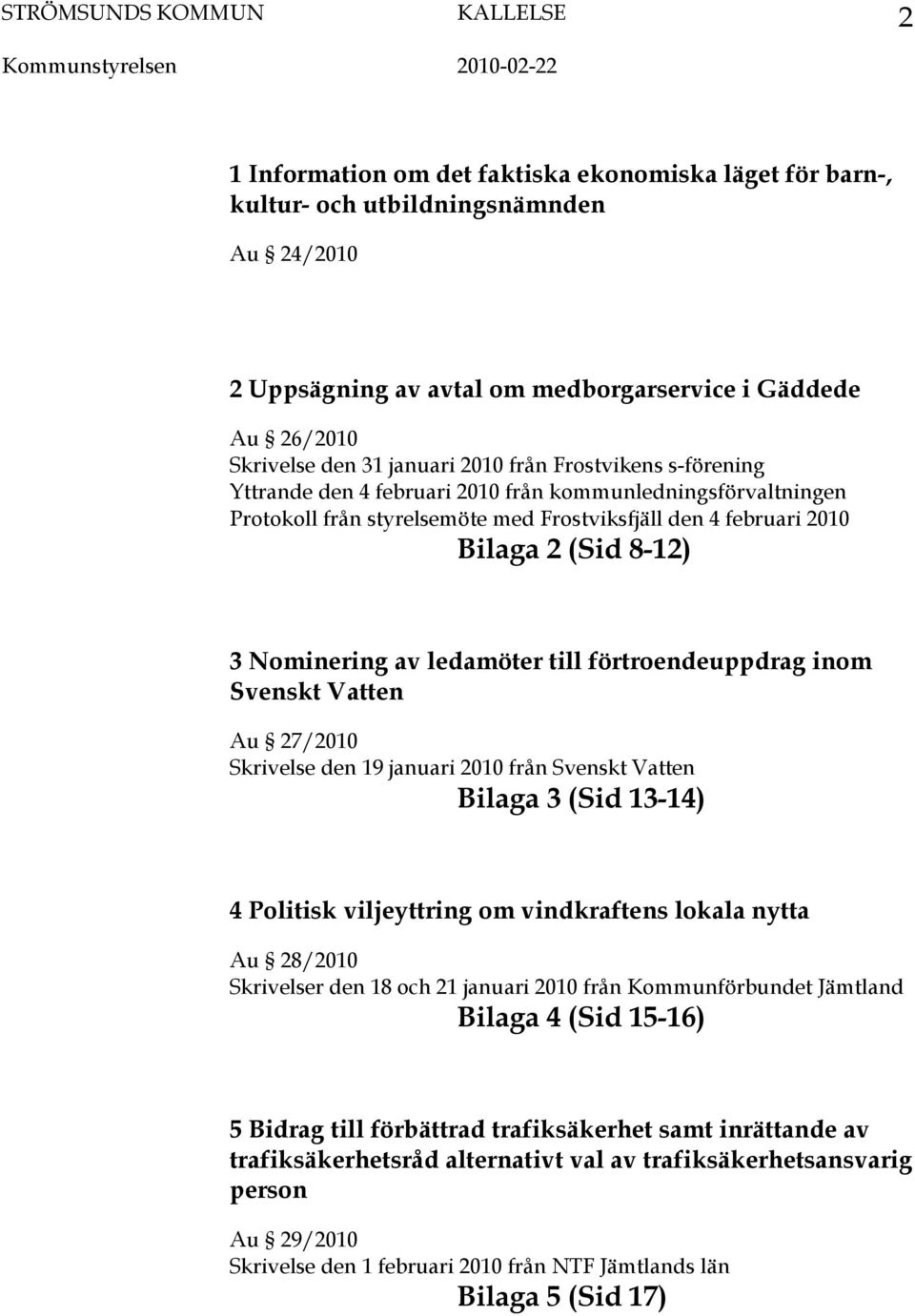 februari 2010 Bilaga 2 (Sid 8-12) 3 Nominering av ledamöter till förtroendeuppdrag inom Svenskt Vatten Au 27/2010 Skrivelse den 19 januari 2010 från Svenskt Vatten Bilaga 3 (Sid 13-14) 4 Politisk