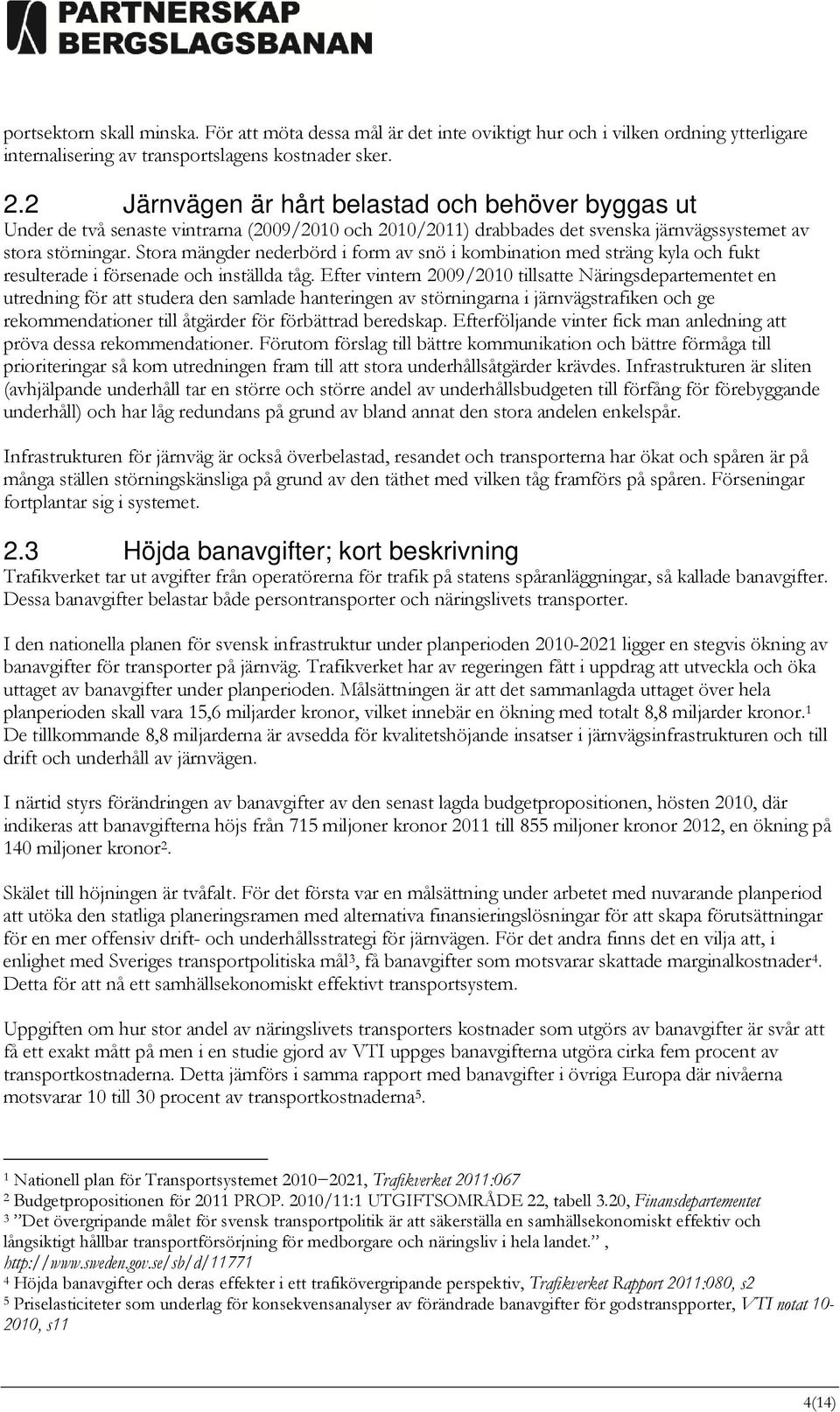 Stora mängder nederbörd i form av snö i kombination med sträng kyla och fukt resulterade i försenade och inställda tåg.