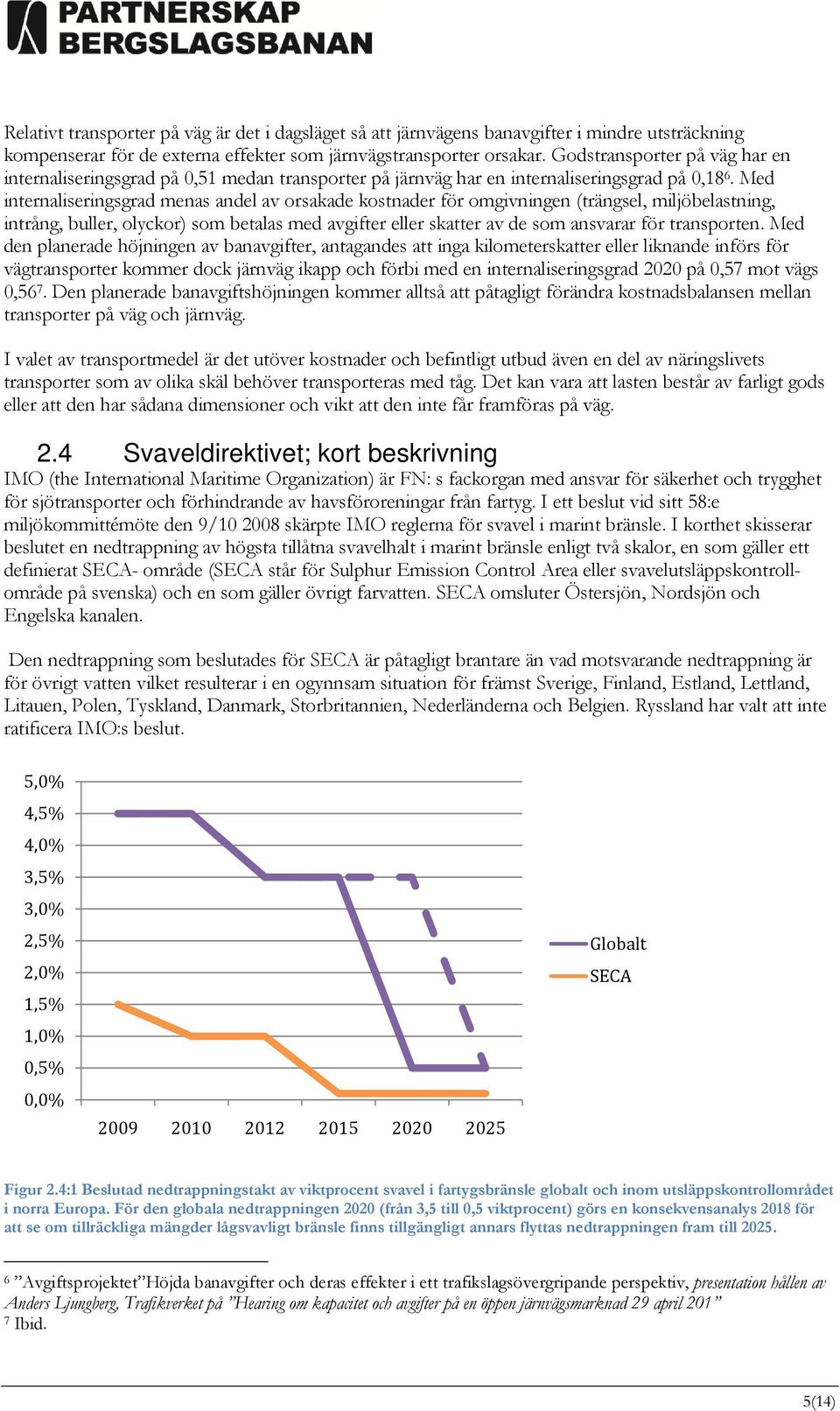 Med internaliseringsgrad menas andel av orsakade kostnader för omgivningen (trängsel, miljöbelastning, intrång, buller, olyckor) som betalas med avgifter eller skatter av de som ansvarar för