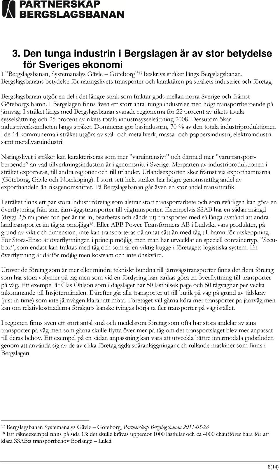 I Bergslagen finns även ett stort antal tunga industrier med högt transportberoende på järnväg.