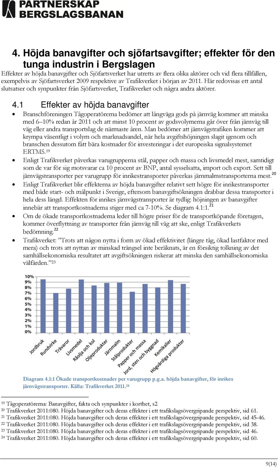 1 Effekter av höjda banavgifter Branschföreningen Tågoperatörerna bedömer att långväga gods på järnväg kommer att minska med 6 10% redan år 2011 och att minst 10 procent av godsvolymerna går över