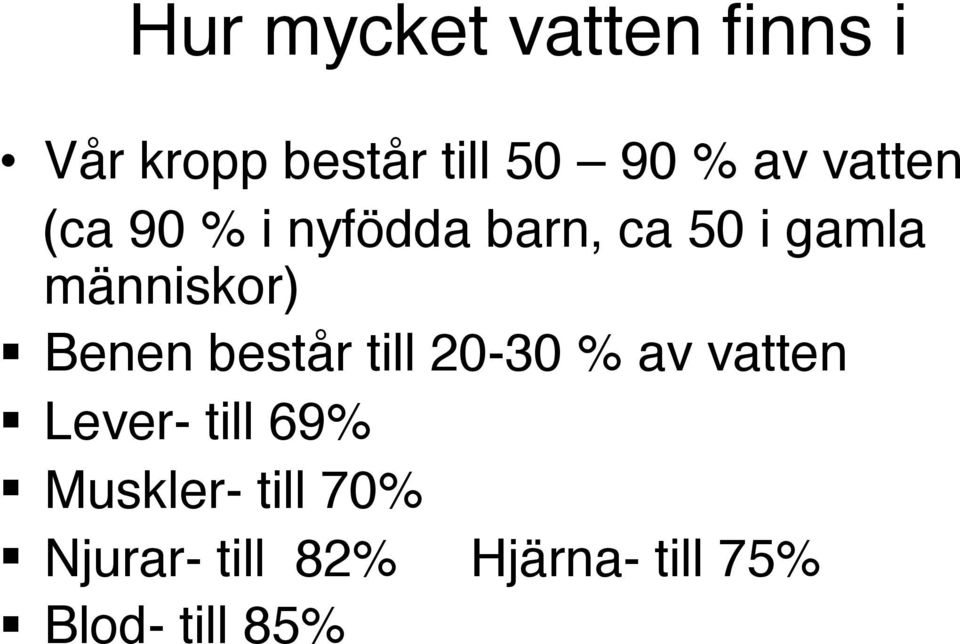 Benen består till 20-30 % av vatten! Lever- till 69%!