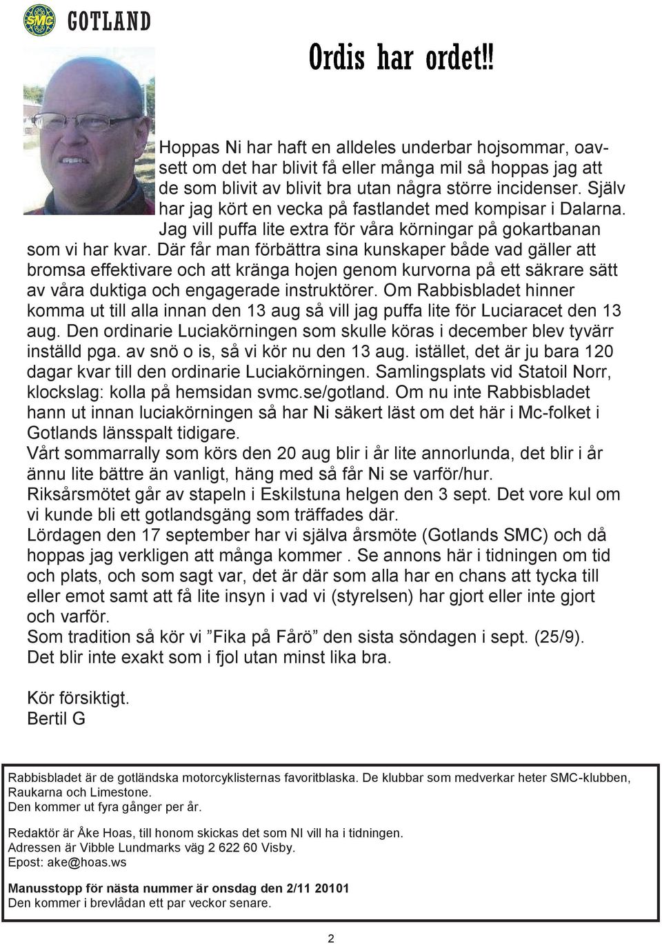 Där får man förbättra sina kunskaper både vad gäller att bromsa effektivare och att kränga hojen genom kurvorna på ett säkrare sätt av våra duktiga och engagerade instruktörer.
