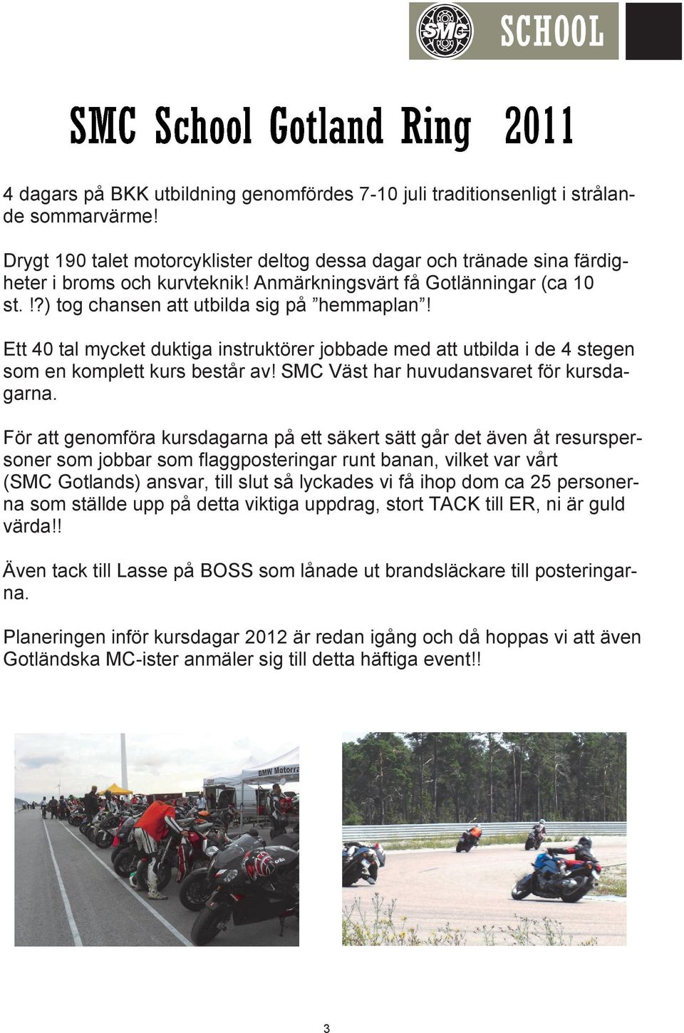 SMC Väst har huvudansvaret för kursdagarna.