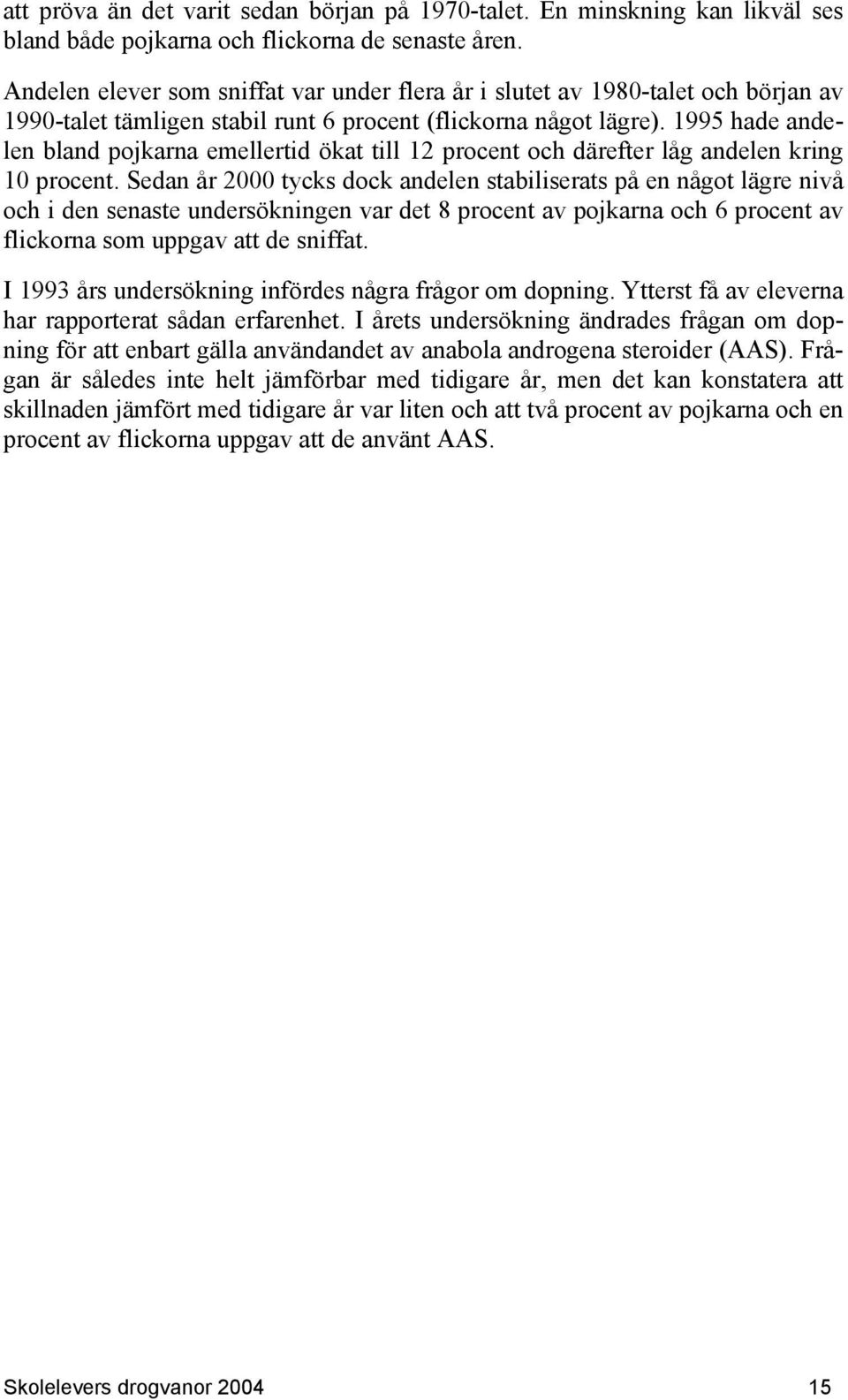 1995 hade andelen bland pojkarna emellertid ökat till 12 procent och därefter låg andelen kring 10 procent.