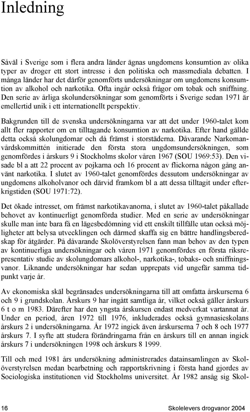 Den serie av årliga skolundersökningar som genomförts i Sverige sedan 1971 är emellertid unik i ett internationellt perspektiv.