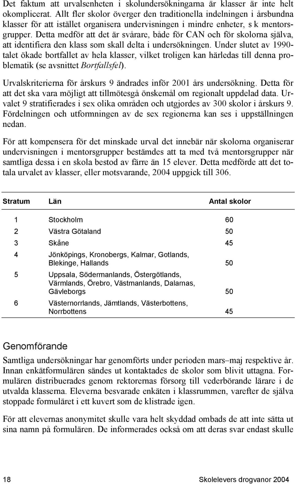 Detta medför att det är svårare, både för CAN och för skolorna själva, att identifiera den klass som skall delta i undersökningen.