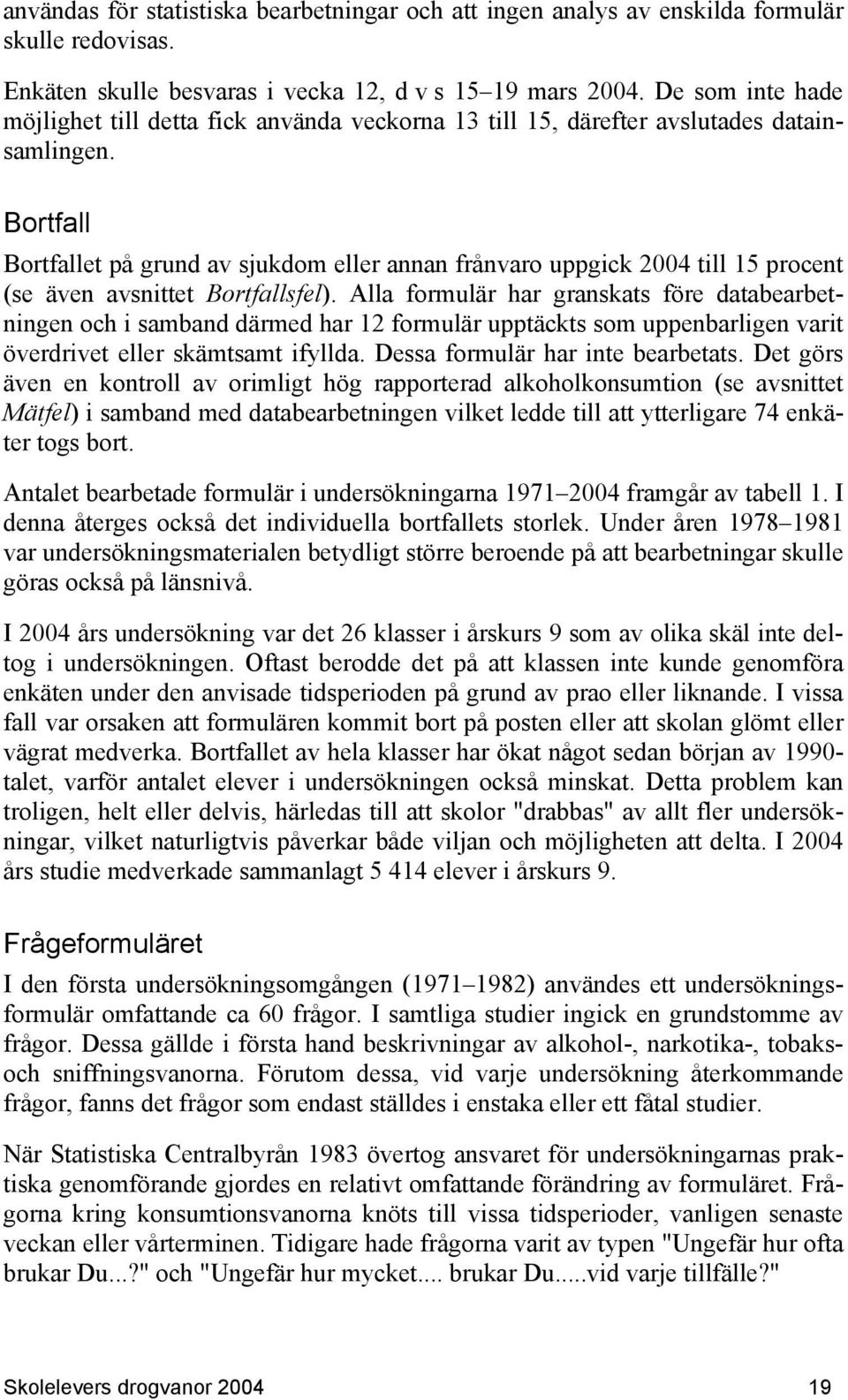 Bortfall Bortfallet på grund av sjukdom eller annan frånvaro uppgick 2004 till 15 procent (se även avsnittet Bortfallsfel).