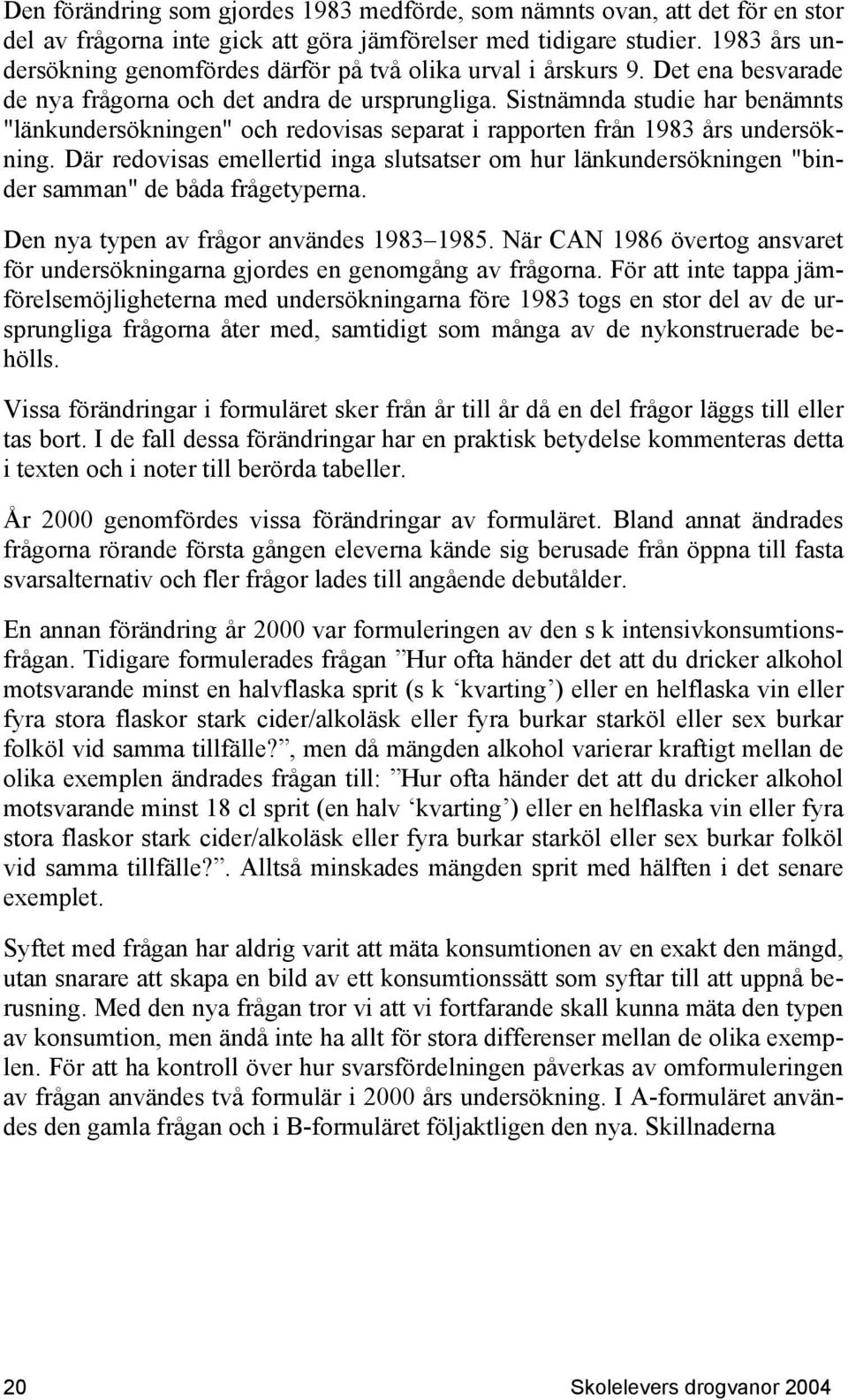 Sistnämnda studie har benämnts "länkundersökningen" och redovisas separat i rapporten från 1983 års undersökning.