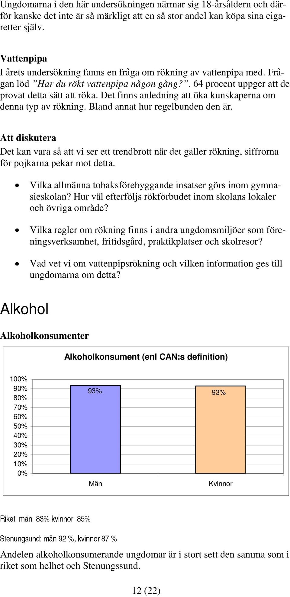 Det finns anledning att öka kunskaperna om denna typ av rökning. Bland annat hur regelbunden den är.