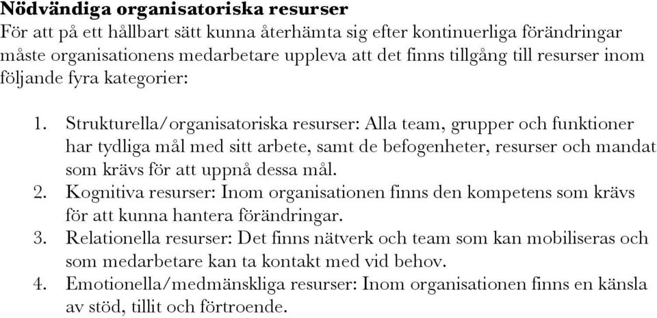 Strukturella/organisatoriska resurser: Alla team, grupper och funktioner har tydliga mål med sitt arbete, samt de befogenheter, resurser och mandat som krävs för att uppnå dessa mål. 2.