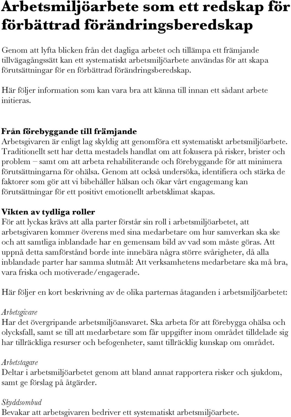 Från förebyggande till främjande Arbetsgivaren är enligt lag skyldig att genomföra ett systematiskt arbetsmiljöarbete.