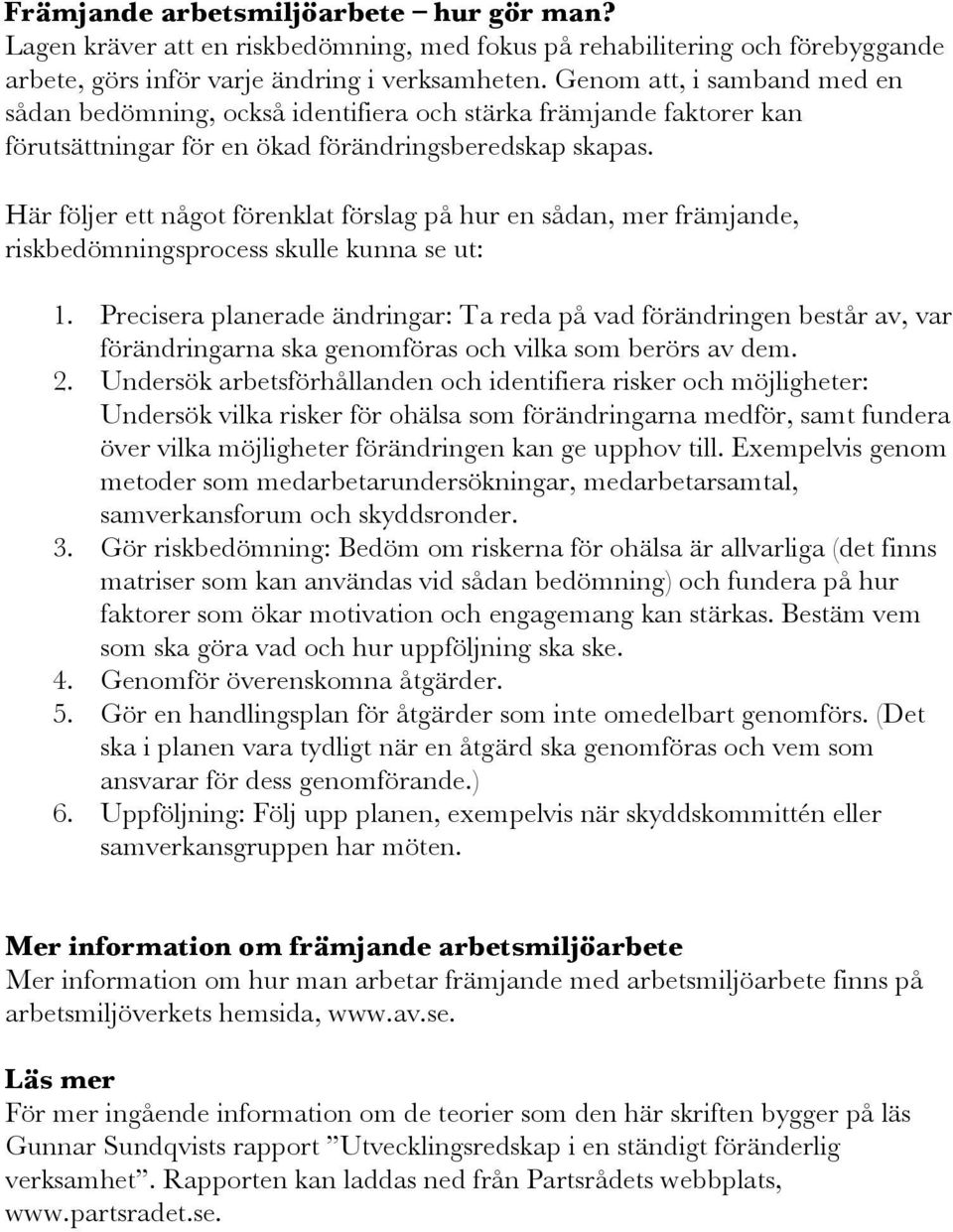 Här följer ett något förenklat förslag på hur en sådan, mer främjande, riskbedömningsprocess skulle kunna se ut: 1.