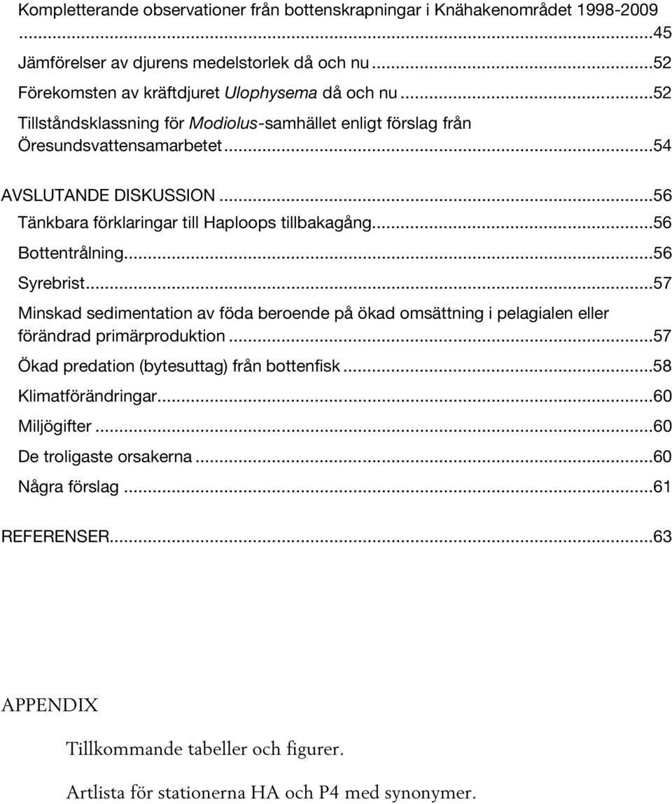 ..56 Bottentrålning...56 Syrebrist...57 Minskad sedimentation av föda beroende på ökad omsättning i pelagialen eller förändrad primärproduktion.