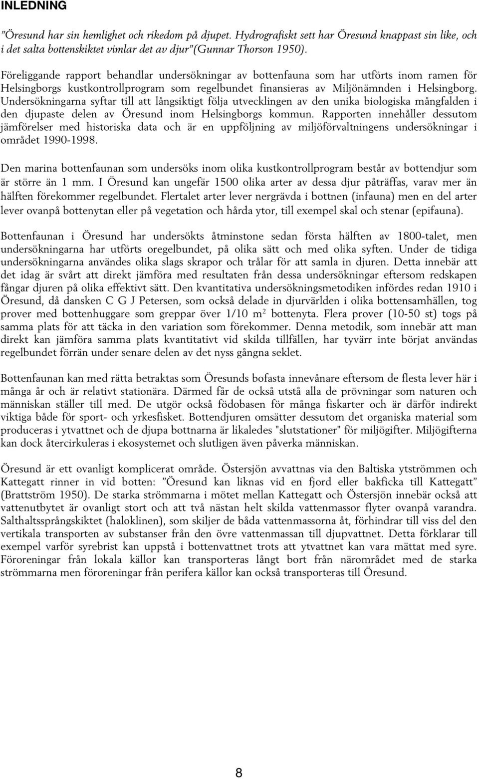 Undersökningarna syftar till att långsiktigt följa utvecklingen av den unika biologiska mångfalden i den djupaste delen av Öresund inom Helsingborgs kommun.