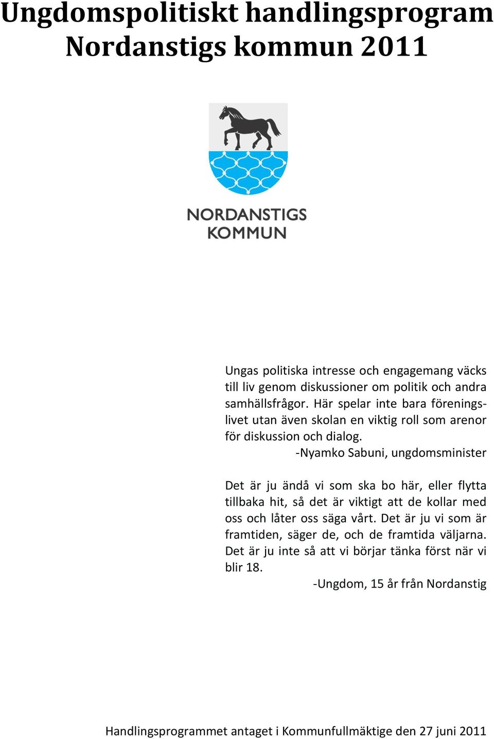 -Nyamko Sabuni, ungdomsminister Det är ju ändå vi som ska bo här, eller flytta tillbaka hit, så det är viktigt att de kollar med oss och låter oss säga vårt.