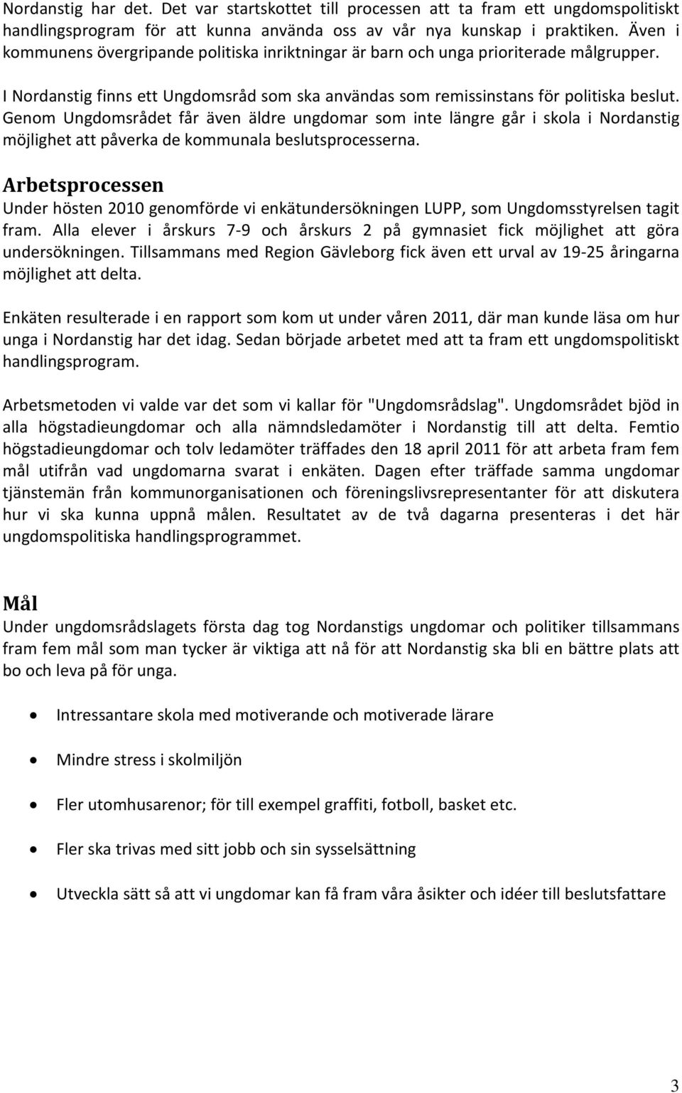 Genom Ungdomsrådet får även äldre ungdomar som inte längre går i skola i Nordanstig möjlighet att påverka de kommunala beslutsprocesserna.