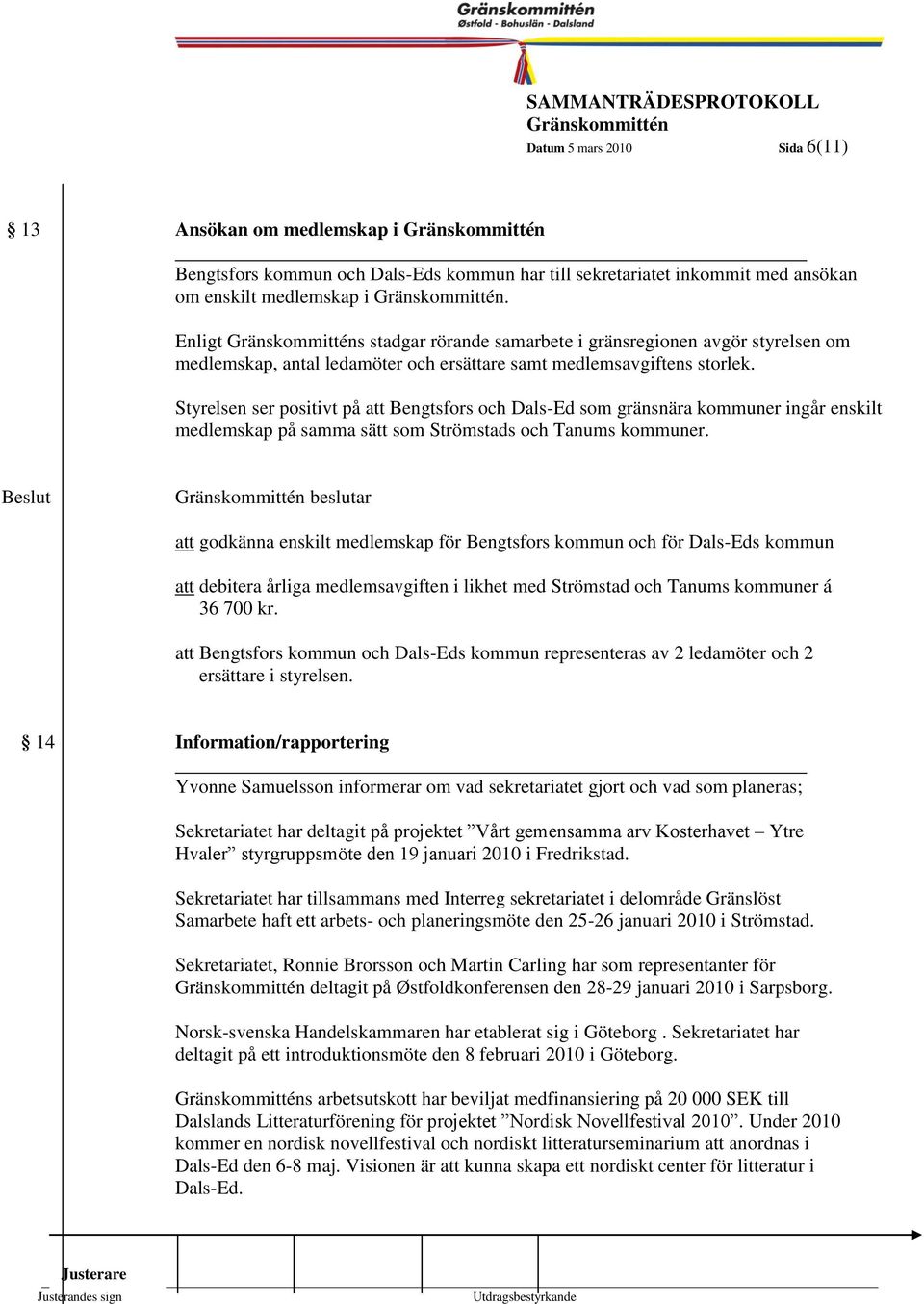 Styrelsen ser positivt på att Bengtsfors och Dals-Ed som gränsnära kommuner ingår enskilt medlemskap på samma sätt som Strömstads och Tanums kommuner.