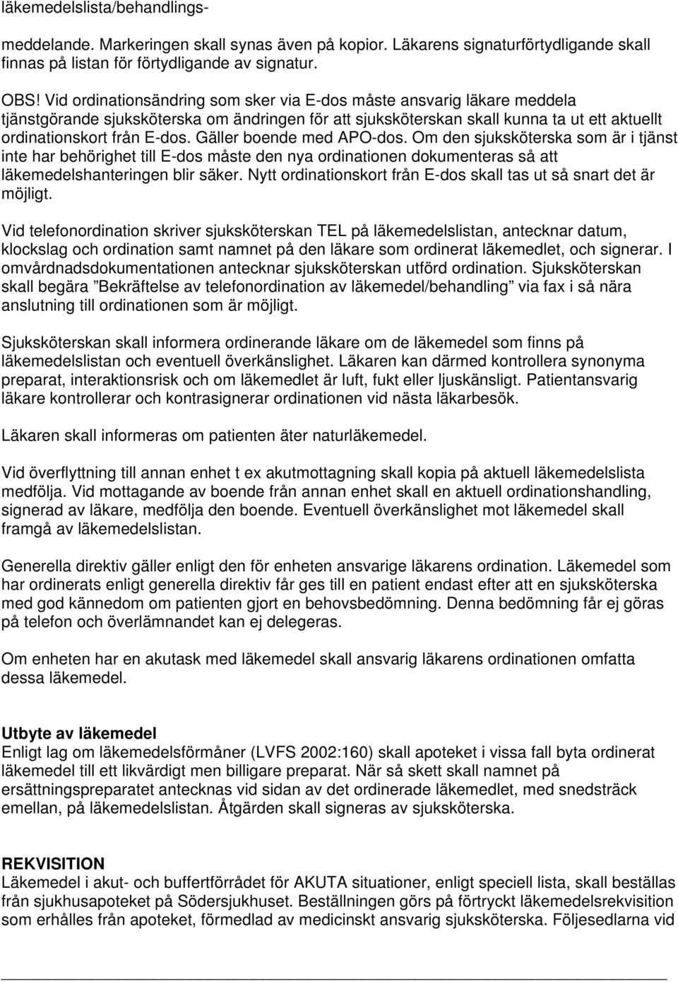 Gäller boende med APO-dos. Om den sjuksköterska som är i tjänst inte har behörighet till E-dos måste den nya ordinationen dokumenteras så att läkemedelshanteringen blir säker.