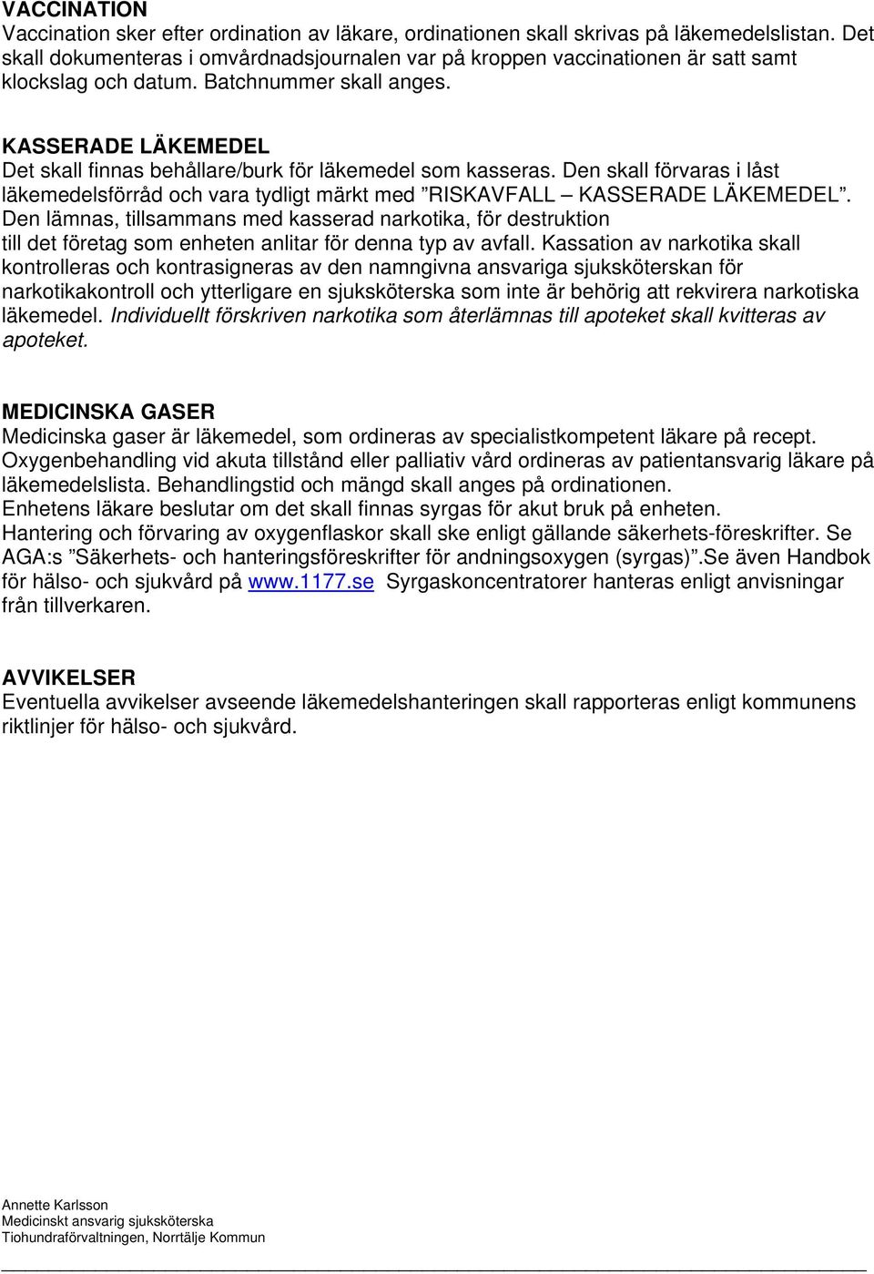 KASSERADE LÄKEMEDEL Det skall finnas behållare/burk för läkemedel som kasseras. Den skall förvaras i låst läkemedelsförråd och vara tydligt märkt med RISKAVFALL KASSERADE LÄKEMEDEL.