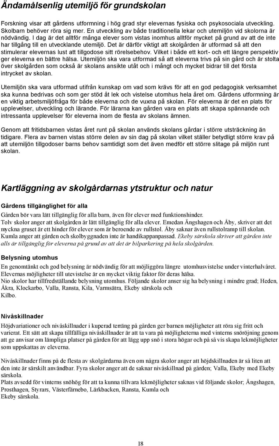 I dag är det alltför många elever som vistas inomhus alltför mycket på grund av att de inte har tillgång till en utvecklande utemiljö.