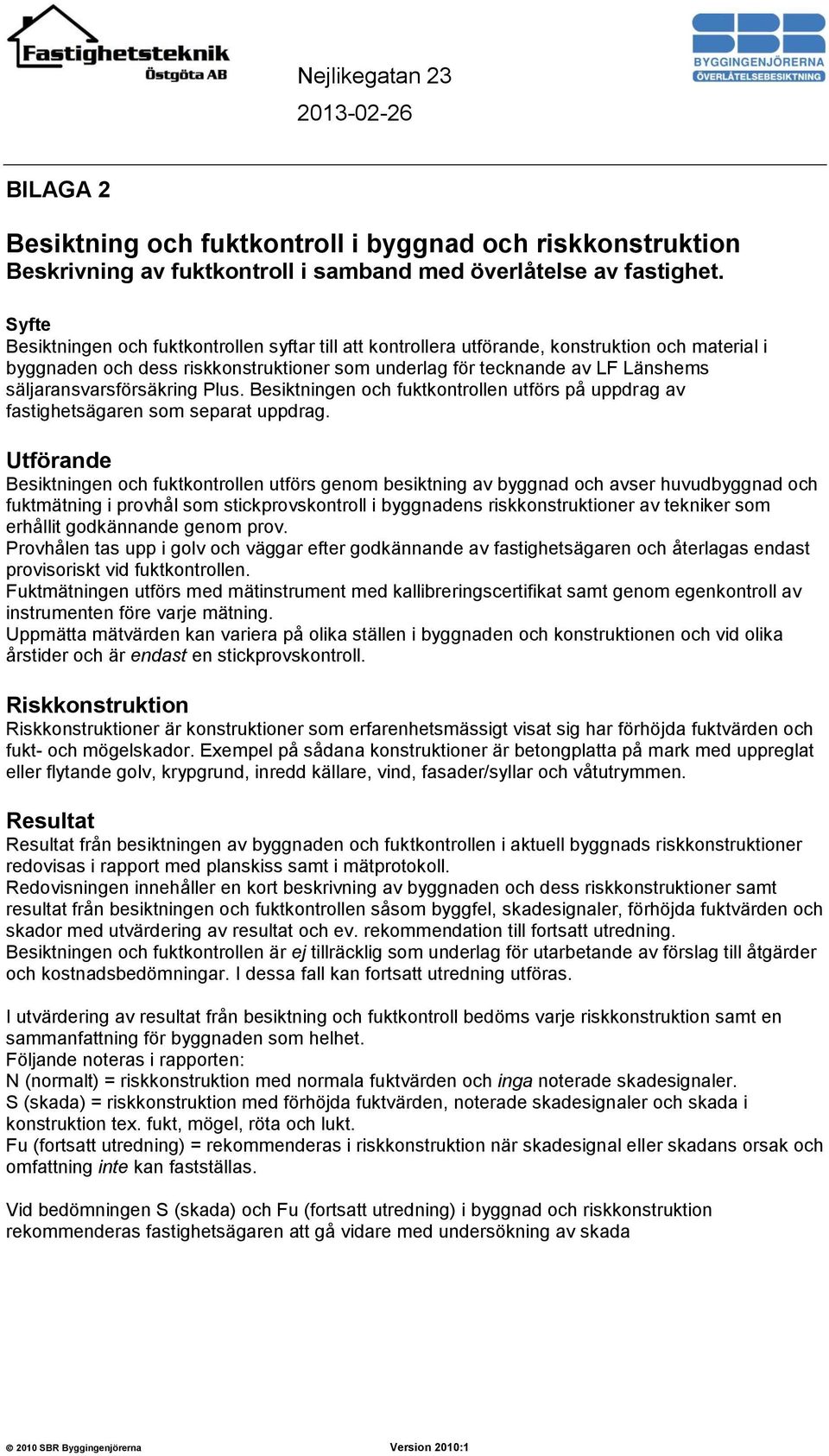 säljaransvarsförsäkring Plus. Besiktningen och fuktkontrollen utförs på uppdrag av fastighetsägaren som separat uppdrag.