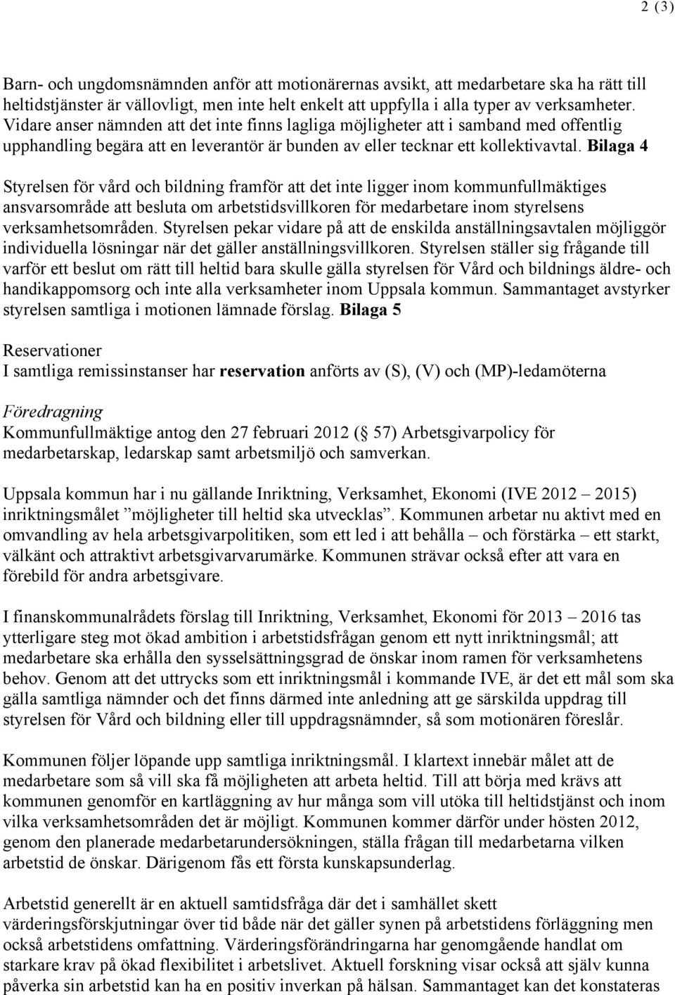 Bilaga 4 Styrelsen för vård och bildning framför att det inte ligger inom kommunfullmäktiges ansvarsområde att besluta om arbetstidsvillkoren för medarbetare inom styrelsens verksamhetsområden.