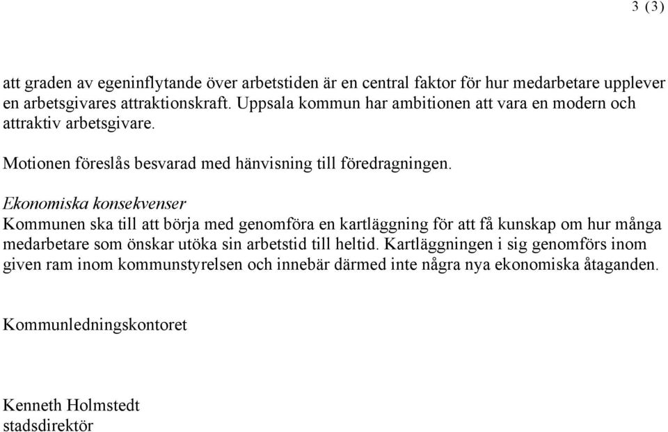 Ekonomiska konsekvenser Kommunen ska till att börja med genomföra en kartläggning för att få kunskap om hur många medarbetare som önskar utöka sin