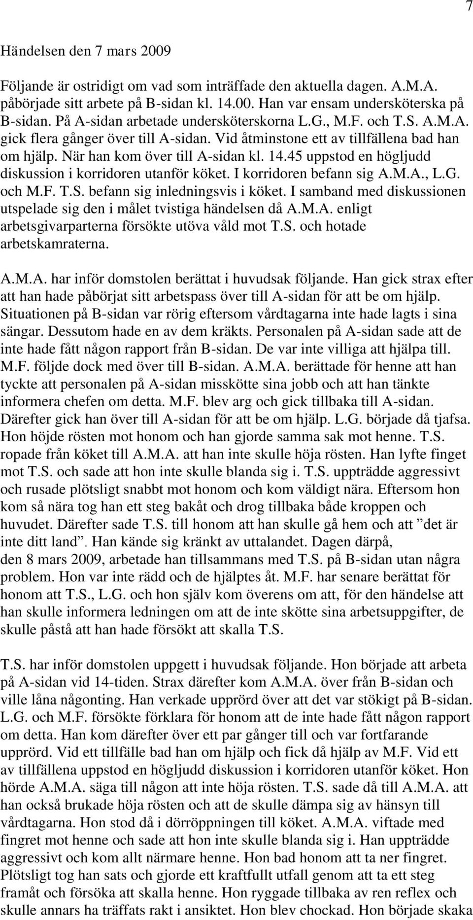 45 uppstod en högljudd diskussion i korridoren utanför köket. I korridoren befann sig A.M.A., L.G. och M.F. T.S. befann sig inledningsvis i köket.