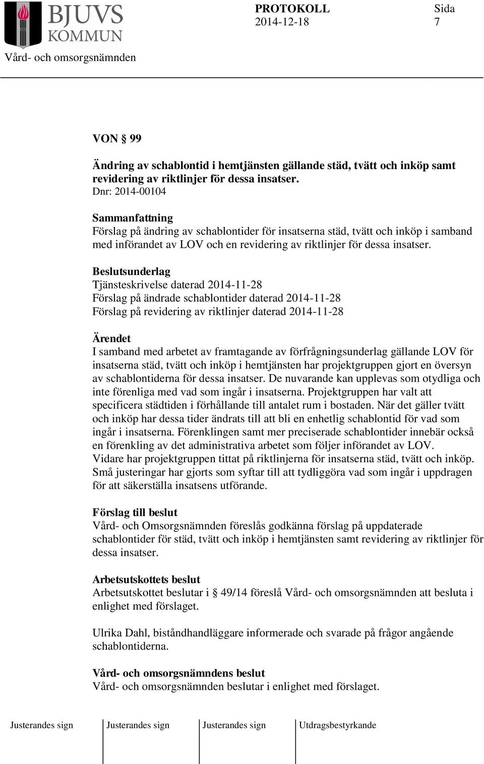 Beslutsunderlag Tjänsteskrivelse daterad 2014-11-28 Förslag på ändrade schablontider daterad 2014-11-28 Förslag på revidering av riktlinjer daterad 2014-11-28 Ärendet I samband med arbetet av