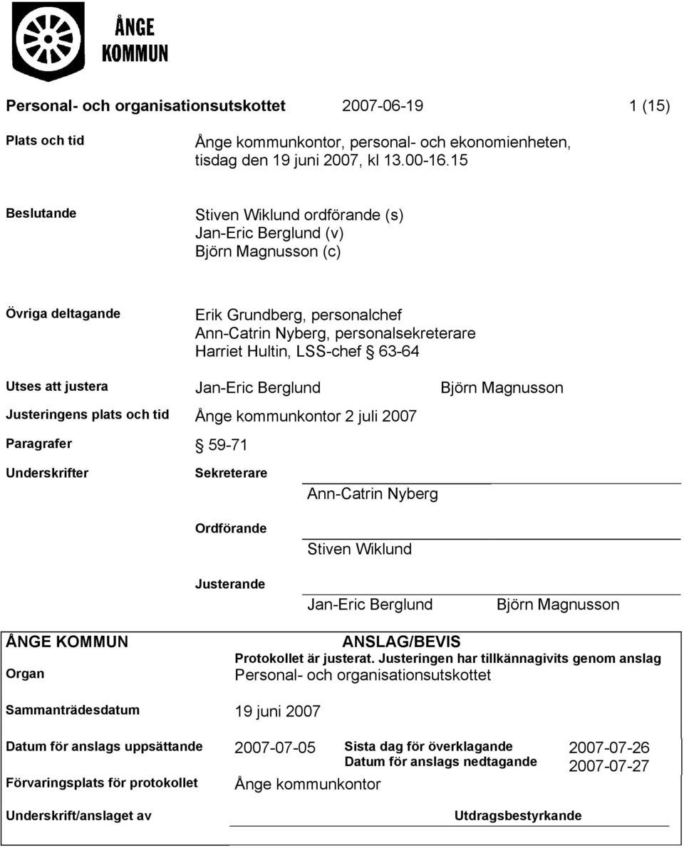 Utses att justera Jan-Eric Berglund Björn Magnusson Justeringens plats och tid Ånge kommunkontor 2 juli 2007 Paragrafer 59-71 Underskrifter Sekreterare Ordförande Ann-Catrin Nyberg Stiven Wiklund