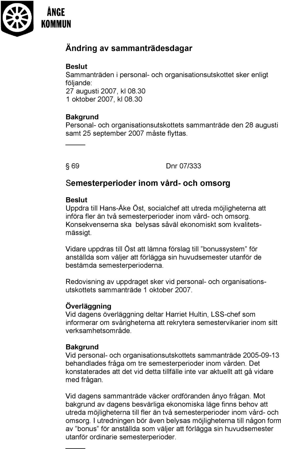 69 Dnr 07/333 Semesterperioder inom vård- och omsorg Uppdra till Hans-Åke Öst, socialchef att utreda möjligheterna att införa fler än två semesterperioder inom vård- och omsorg.