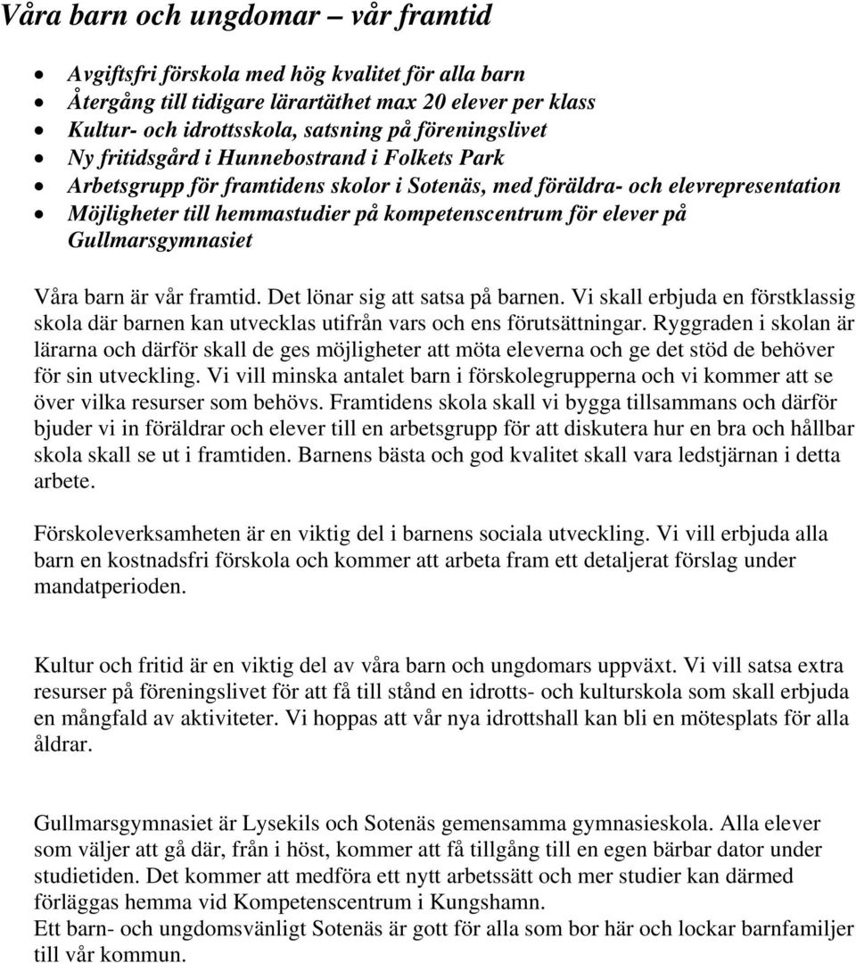 Gullmarsgymnasiet Våra barn är vår framtid. Det lönar sig att satsa på barnen. Vi skall erbjuda en förstklassig skola där barnen kan utvecklas utifrån vars och ens förutsättningar.