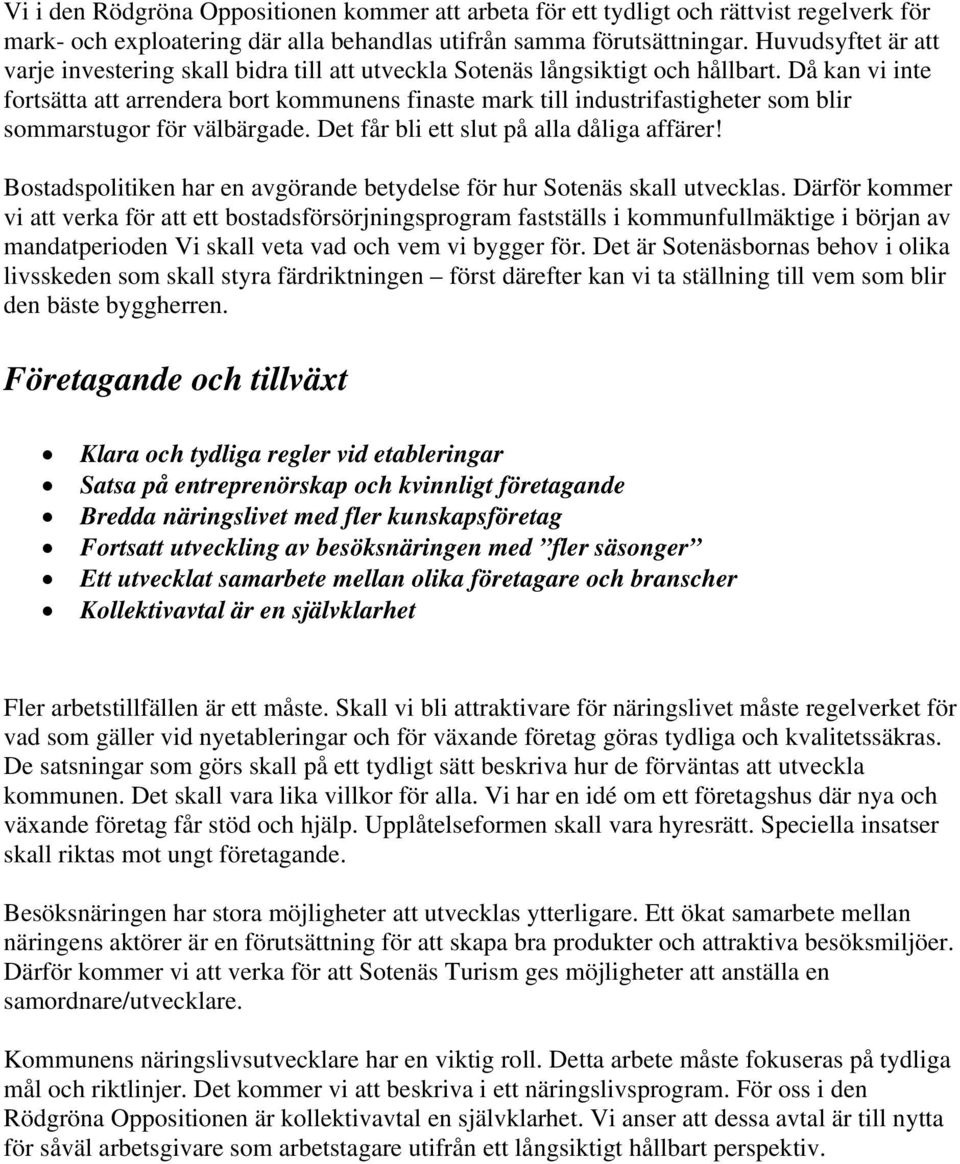 Då kan vi inte fortsätta att arrendera bort kommunens finaste mark till industrifastigheter som blir sommarstugor för välbärgade. Det får bli ett slut på alla dåliga affärer!