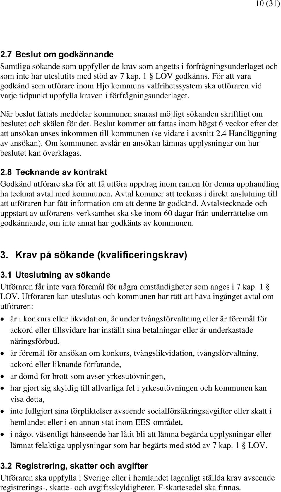 När beslut fattats meddelar kommunen snarast möjligt sökanden skriftligt om beslutet och skälen för det.