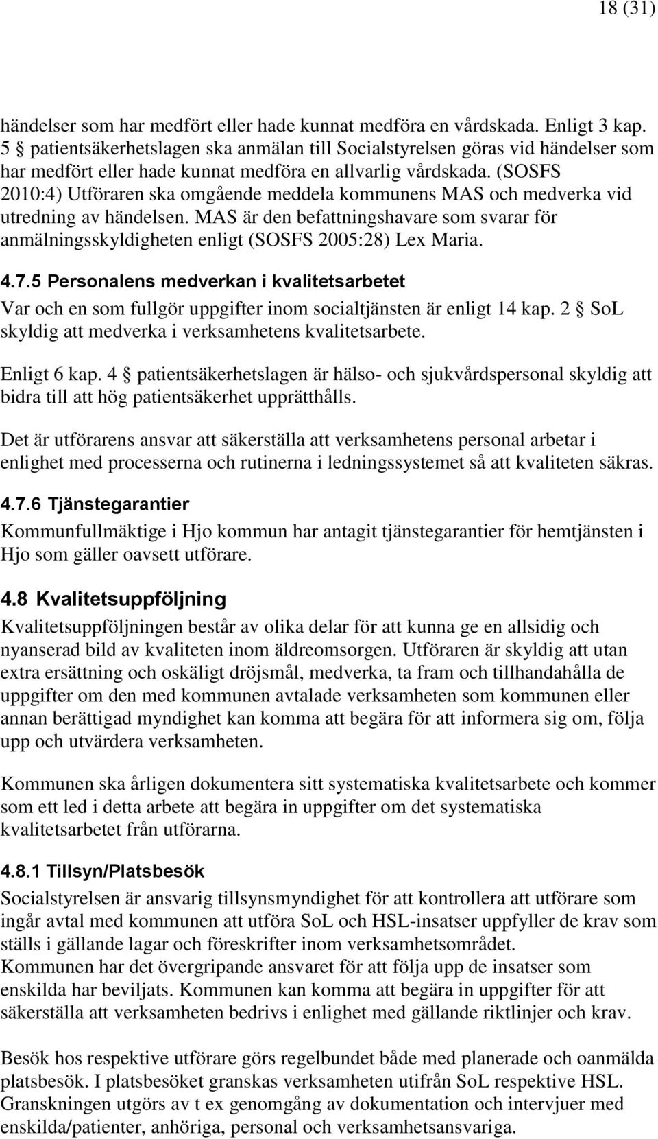 (SOSFS 2010:4) Utföraren ska omgående meddela kommunens MAS och medverka vid utredning av händelsen.