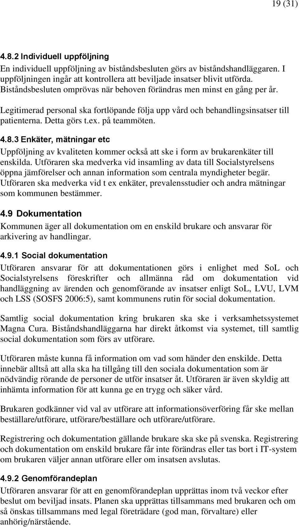 4.8.3 Enkäter, mätningar etc Uppföljning av kvaliteten kommer också att ske i form av brukarenkäter till enskilda.