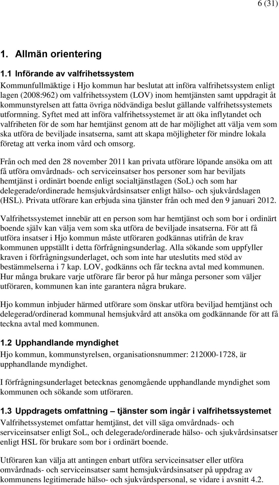 kommunstyrelsen att fatta övriga nödvändiga beslut gällande valfrihetssystemets utformning.