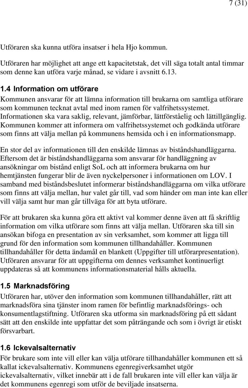 4 Information om utförare Kommunen ansvarar för att lämna information till brukarna om samtliga utförare som kommunen tecknat avtal med inom ramen för valfrihetssystemet.