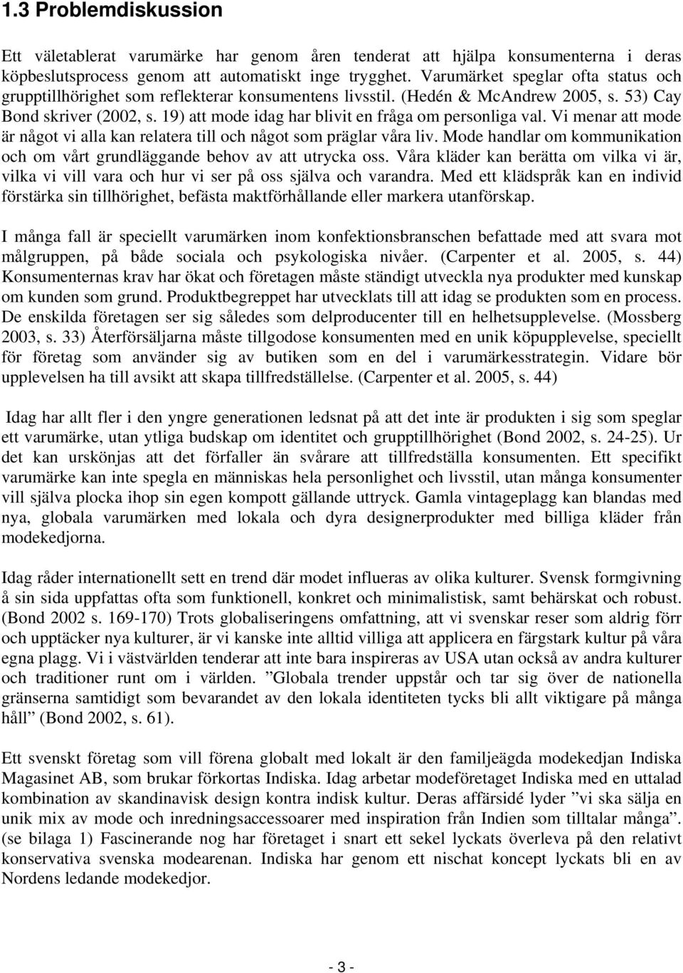 19) att mode idag har blivit en fråga om personliga val. Vi menar att mode är något vi alla kan relatera till och något som präglar våra liv.